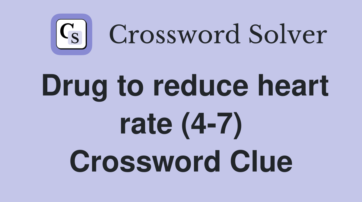 Drug to reduce heart rate 4 7 Crossword Clue Answers